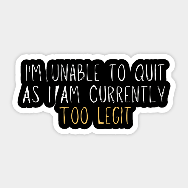 I'm Unable to Quit As I Am Currently Too Legit Sticker by adiline